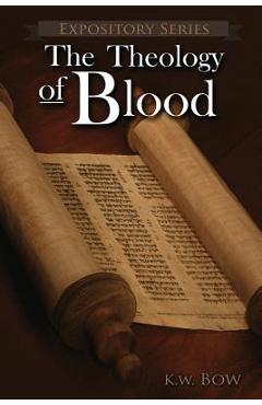 Coperta cărții 'The Theology of Blood: An Exploration of The Theology of Christ's Blood - Kenneth W. Bow'