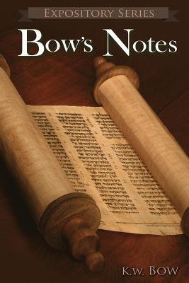 Bow's Notes: A Literary Commentary On the Study of the Bible - Kenneth W. Bow