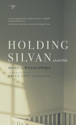 Holding Silvan: A Brief Life - Monica Wesolowska