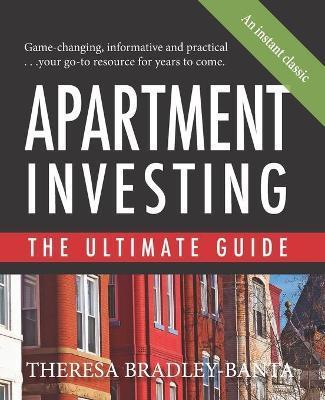 Apartment Investing: The Ultimate Guide - Theresa Bradley-banta