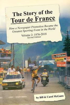 The Story of the Tour de France, Volume 2: 1976-2018: How a Newspaper Promotion Became the Greatest Sporting Event in the World - Bill Mcgann