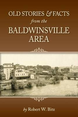 Old Stories & Facts from the Baldwinsville Area - Robert W. Bitz