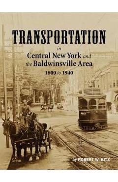 Coperta cărții 'Transportation in Central New York and the Baldwinsville Area 1600 to 1940 - Robert W. Bitz'