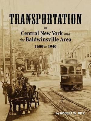 Coperta cărții 'Transportation in Central New York and the Baldwinsville Area 1600 to 1940 - Robert W. Bitz'