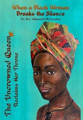 The Uncrowned Queen Reclaims Her Throne: When A Black Woman Breaks The Silence - Ahmondra Mcclendon