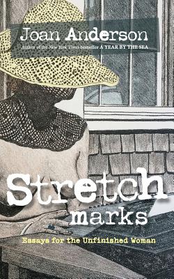 Stretch Marks: Essays for the Unfinished Woman - Joan Anderson