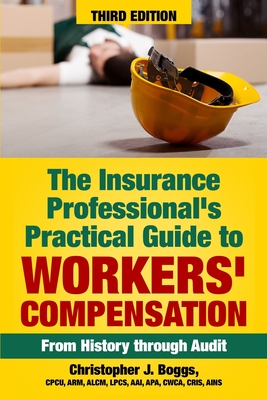 The Insurance Professional's Practical Guide to Workers' Compensation: From History through Audit - Christopher J. Boggs
