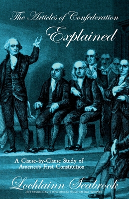 The Articles of Confederation Explained: A Clause-By-Clause Study of America's First Constitution - Lochlainn Seabrook