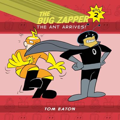 The Bug Zapper Book 2: The Ant Arrives! - Tom Eaton