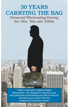 Coperta cărții '30 YEARS CARRYING THE BAG / Financial Wholesaling During the '80s, '90s and '2000s - James P. Naughton'