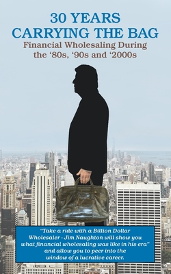 Coperta cărții '30 YEARS CARRYING THE BAG / Financial Wholesaling During the '80s, '90s and '2000s - James P. Naughton'