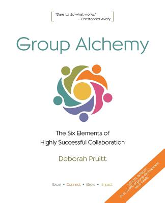 Group Alchemy: The Six Elements of Highly Successful Collaboration - Deborah Pruitt