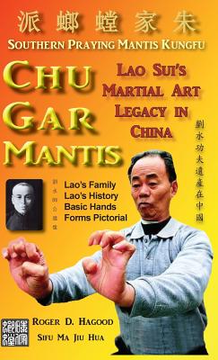 Chu Gar Mantis: Lao Sui's Martial Art Legacy in China - Roger D. Hagood