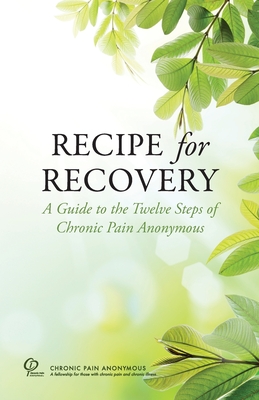 Recipe for Recovery: A Guide to the Twelve Steps of Chronic Pain Anonymous - Chronic Pain Anonymous Service Board