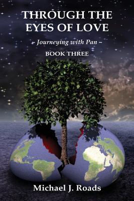 Through the Eyes of Love: Journeying with Pan, Book Three - Michael J. Roads