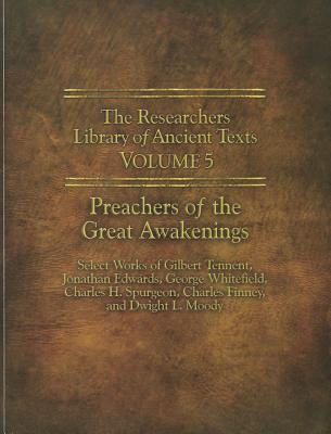 The Researchers Library of Ancient Texts - Volume V: Preachers of the Great Awakenings: Select Works of Gilbert Tennent, Jonathan Edwards, George Whit - Gilbert Tennent