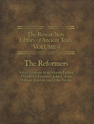 The Researchers Library of Ancient Texts - Volume IV: The Reformers: Select Sermons from Martin Luther, Desiderius Erasmus, John Calvin, William Tynda - Martin Luther