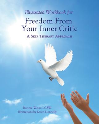 Illustrated Workbook for Freedom from Your Inner Critic: : A Self Therapy Approch - Karen Donnelly