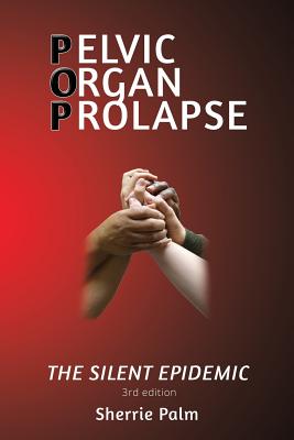 Pelvic Organ Prolapse: The Silent Epidemic - Sherrie Palm