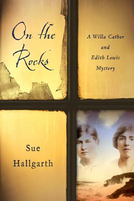 On the Rocks: A Willa Cather and Edith Lewis Mystery - Sue Hallgarth