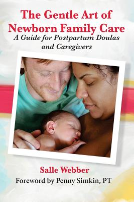 The Gentle Art of Newborn Family Care: A Guide for Postpartum Doulas and Caregivers - Salle Webber