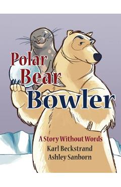 Coperta cărții 'Polar Bear Bowler: A Story Without Words - Karl Beckstrand'