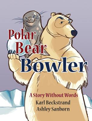 Polar Bear Bowler: A Story Without Words - Karl Beckstrand