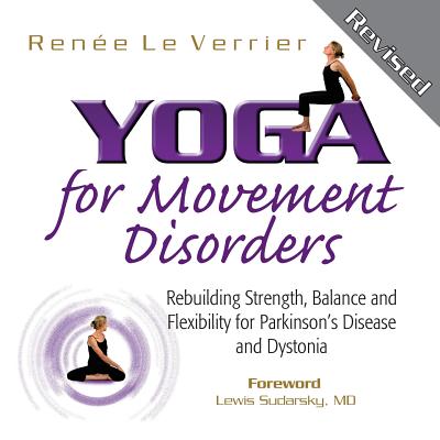 Yoga for Movement Disorders: Rebuilding Strength, Balance and Flexibility for Parkinson's Disease and Dystonia - Renee Le Verrier