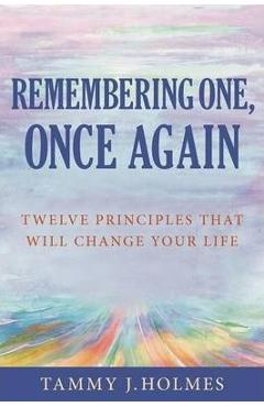 Coperta cărții 'Remembering One, Once Again; Twelve Principles That Will Change Your Life - Tammy J. Holmes'