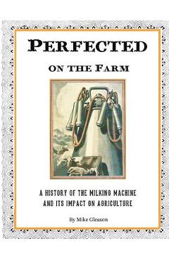 Coperta cărții 'Perfected on the Farm: A History of the Milking Machine in America - Chris Gleason'