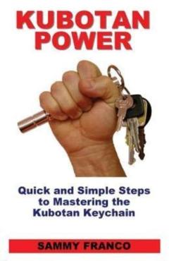 Kubotan Power: Quick and Simple Steps to Mastering the Kubotan Keychain - Sammy Franco
