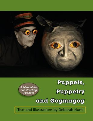 Puppets, Puppetry and Gogmagog: A Manual for constructing Puppets - Deborah Hunt