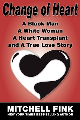 Change of Heart: A Black Man, a White Woman, a Heart Transplant and a True Love Story - Mitchell Fink