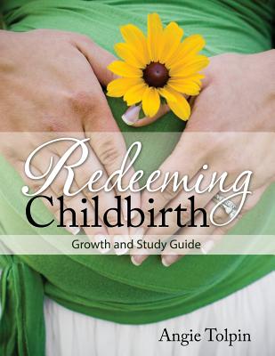 Redeeming Childbirth: Growth & Study Guide - Angie Tolpin