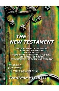 Coperta cărții 'The New Testament, God's Message of Goodness, Ease and Well-Being Which Brings God's Gifts of His Spirit, His Life, His'