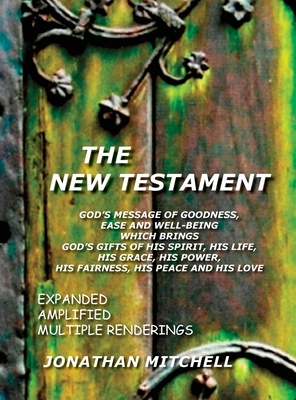 The New Testament, God's Message of Goodness, Ease and Well-Being Which Brings God's Gifts of His Spirit, His Life, His Grace, His Power, His Fairness - Jonathan Paul Mitchell
