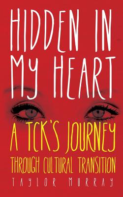 Hidden in My Heart: A Tck's Journey Through Cultural Transition - Taylor Murray