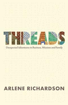 Poza produsului Threads: One Family's Unlikely Adventure in Business, Mission and Church Planting - Arlene Richardson