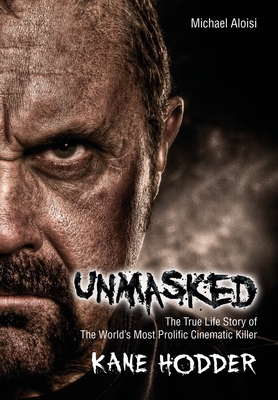 Unmasked: The True Story of the World's Most Prolific, Cinematic Killer - Michael Aloisi
