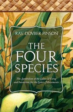 Coperta cărții 'The Four Species: The Symbolism of the Lulav & Esrog and Intentions for the Lulav Movements - Dovber Pinson'
