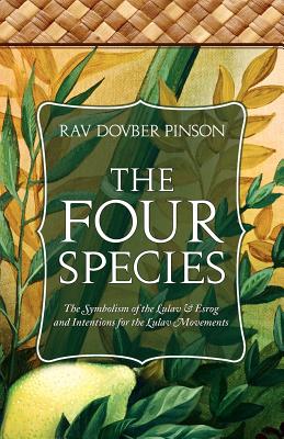 The Four Species: The Symbolism of the Lulav & Esrog and Intentions for the Lulav Movements - Dovber Pinson