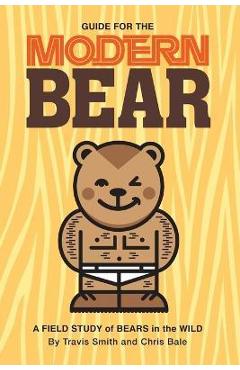 Coperta cărții 'Guide for the Modern Bear: A Field Study of Bears in the Wild - Travis Smith'
