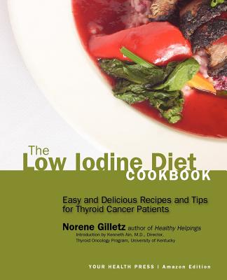 The Low Iodine Diet Cookbook: Easy and Delicious Recipes and Tips for Thyroid Cancer Patients - Norene Gilletz
