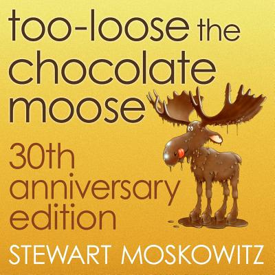 Too-Loose the Chocolate Moose, 30th Anniversary Edition - Stewart Moskowitz