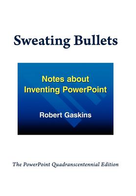 Sweating Bullets: Notes about Inventing PowerPoint - Robert Gaskins