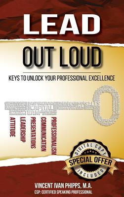 Lead Out Loud: Keys to Unlock Your Professional Excellence - Vincent Ivan Phipps