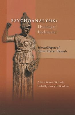 Psychoanalysis: Listening to Understand: Selected Papers of Arlene Kramer Richards - Arlene Kramer Richards