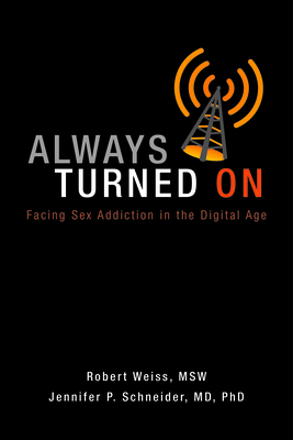 Always Turned on: Sex Addiction in the Digital Age - Robert Weiss