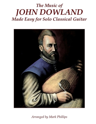 The Music of John Dowland Made Easy for Solo Classical Guitar - Mark Phillips