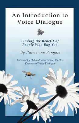 An Introduction to Voice Dialogue: Finding the Benefit of People Who Bug You - J'aime Ona Pangaia
